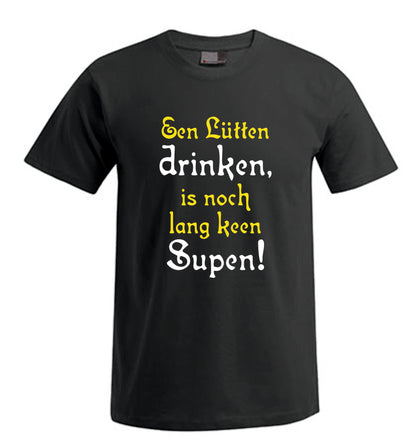 Een Lütten drinken, is noch lang keen Supen! – Spücheshirt